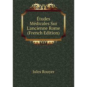 

Книга Études Médicales Sur L'ancienne Rome (French Edition)