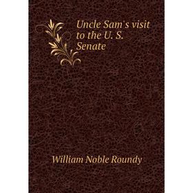 

Книга Uncle Sam's visit to the U. S. Senate