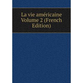 

Книга La vie américaine Volume 2
