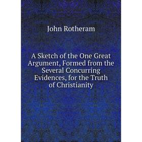 

Книга A Sketch of the One Great Argument, Formed from the Several Concurring Evidences, for the Truth of Christianity