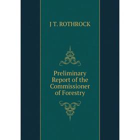 

Книга Preliminary Report of the Commissioner of Forestry