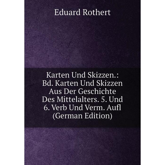 фото Книга karten und skizzen.: bd. karten und skizzen aus der geschichte des mittelalters. 5. und 6. verb und verm. aufl nobel press