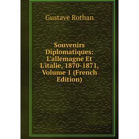 

Книга Souvenirs Diplomatiques: L'allemagne Et L'italie, 1870-1871, Volume 1 (French Edition)