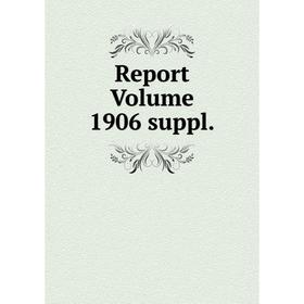 

Книга Report Volume 1906 suppl.