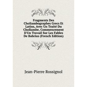 

Книга Fragments Des Choliambographes Grecs Et Latins, Avec Un Traité Du Choliambe, Commencement D'Un Travail Sur Les Fables De Babrius (French Edition