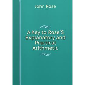 

Книга A Key to Rose'S Explanatory and Practical Arithmetic
