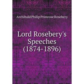 

Книга Lord Rosebery's Speeches (1874-1896)