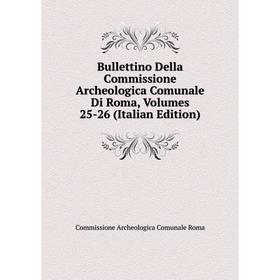 

Книга Bullettino Della Commissione Archeologica Comunale Di Roma, Volumes 25-26 (Italian Edition)