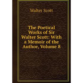 

Книга The Poetical Works of Sir Walter Scott: With a Memoir of the Author, Volume 8