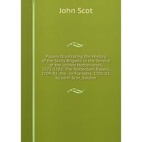 

Книга Papers Illustrating the History of the Scots Brigade in the Service of the United Netherlands, 1572-1782: The Rotterdam Papers, 1709-82