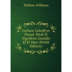 

Книга Cofiant Caledfryn Pseud. Wedi Ei Ysgrifenu Ganddo Ef Ei Hun (Welsh Edition)