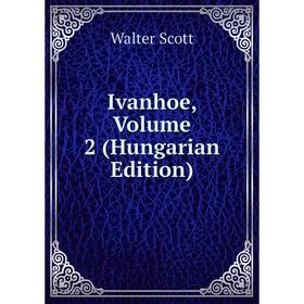 

Книга Ivanhoe, Volume 2 (Hungarian Edition)