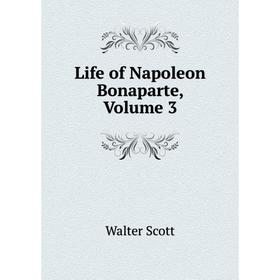 

Книга Life of Napoleon Bonaparte, Volume 3