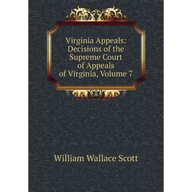 

Книга Virginia Appeals: Decisions of the Supreme Court of Appeals of Virginia, Volume 7