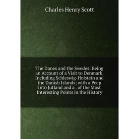 

Книга The Danes and the Swedes: Being an Account of a Visit to Denmark, Including Schleswig-Holstein and the Danish Islands; with a Peep Into Jutland