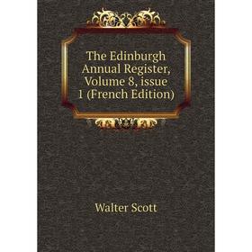 

Книга The Edinburgh Annual Register, Volume 8, issue 1 (French Edition)