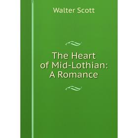 

Книга The Heart of Mid-Lothian: A Romance