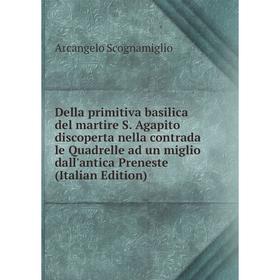 

Книга Della primitiva basilica del martire S. Agapito discoperta nella contrada le Quadrelle ad un miglio dall'antica Preneste (Italian Edition)