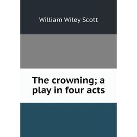 

Книга The crowning; a play in four acts