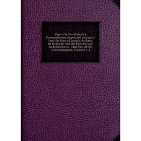 

Книга Report by Her Majesty's Commissioners Appointed to Inquire Into the State of Lunatic Asylums in Scotland: And the Existing Law in Reference to.