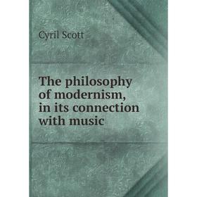 

Книга The philosophy of modernism, in its connection with music