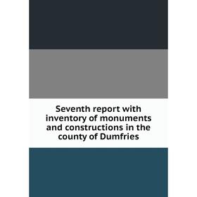 

Книга Seventh report with inventory of monuments and constructions in the county of Dumfries