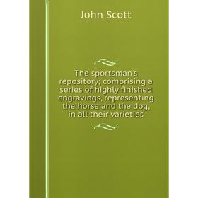 

Книга The sportsman's repository; comprising a series of highly finished engravings, representing the horse and the dog, in all their varieties