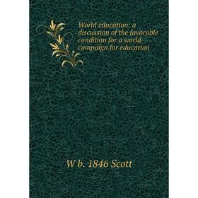 

Книга World education: a discussion of the favorable condition for a world campaign for education