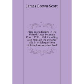 

Книга Prize cases decided in the United States Supreme Court, 1789-1918, including also cases on the instance side in which questions of Prize Law wer
