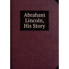 

Книга Abraham Lincoln, His Story