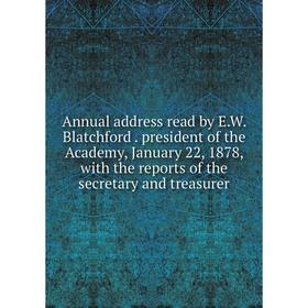 

Книга Annual address read by E.W. Blatchford. president of the Academy, January 22, 1878, with the reports of the secretary and treasurer