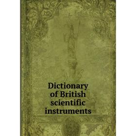 

Книга Dictionary of British scientific instruments