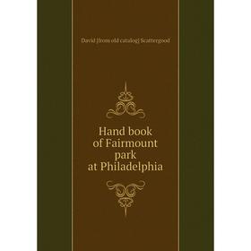 

Книга Hand book of Fairmount park at Philadelphia