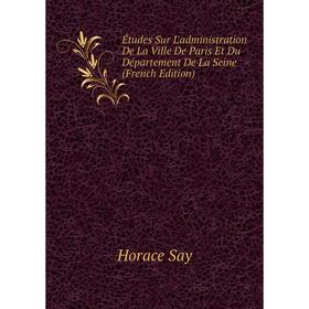 

Книга Études Sur L'administration De La Ville De Paris Et Du Département De La Seine (French Edition)