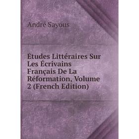 

Книга Études Littéraires Sur Les Écrivains Français De La Réformation, Volume 2 (French Edition)