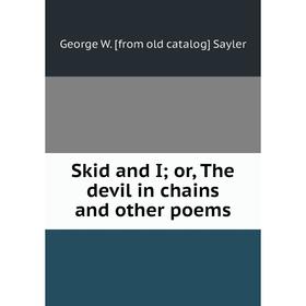 

Книга Skid and I; or, The devil in chains and other poems