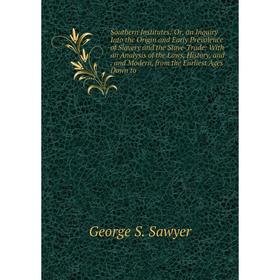 

Книга Southern Institutes: Or, an Inquiry Into the Origin and Early Prevalence of Slavery and the Slave-Trade: With an Analysis of the Laws, History,