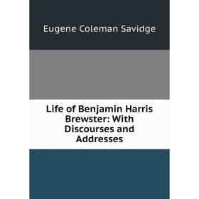 

Книга Life of Benjamin Harris Brewster: With Discourses and Addresses
