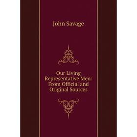 

Книга Our Living Representative Men: From Official and Original Sources