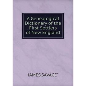 

Книга A Genealogical Dictionary of the First Settlers of New England