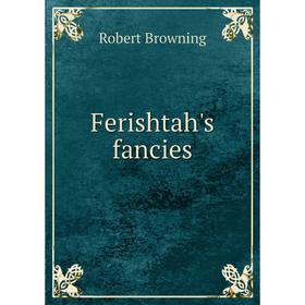 

Книга Ferishtah's fancies