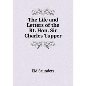 

Книга The Life and Letters of the Rt. Hon. Sir Charles Tupper