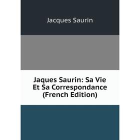 

Книга Jaques Saurin: Sa Vie Et Sa Correspondance