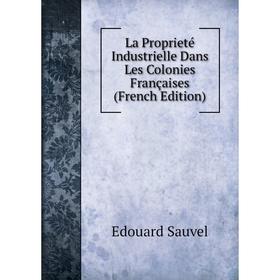

Книга La Proprieté Industrielle Dans Les Colonies Françaises