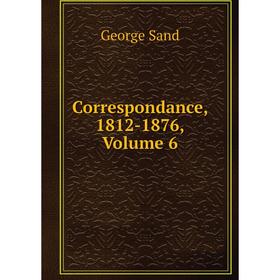 

Книга Correspondance, 1812-1876, Volume 6