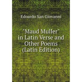 

Книга Maud Muller in Latin Verse and Other Poems