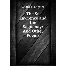 

Книга The St. Lawrence and the Saguenay: And Other Poems