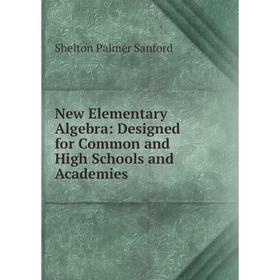 

Книга New Elementary Algebra: Designed for Common and High Schools and Academies