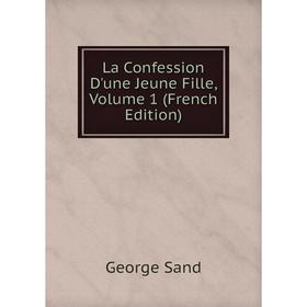 

Книга La Confession D'une Jeune Fille, Volume 1