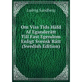 

Книга Om Viss Tids Häfd Af Eganderätt Till Fast Egendom Enligt Svensk Rätt (Swedish Edition)